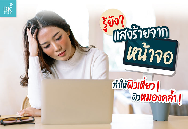 รู้ยัง? แสงร้ายจากหน้าจอ ทำให้ผิวเหี่ยว! ผิวหมองคล้ำ!